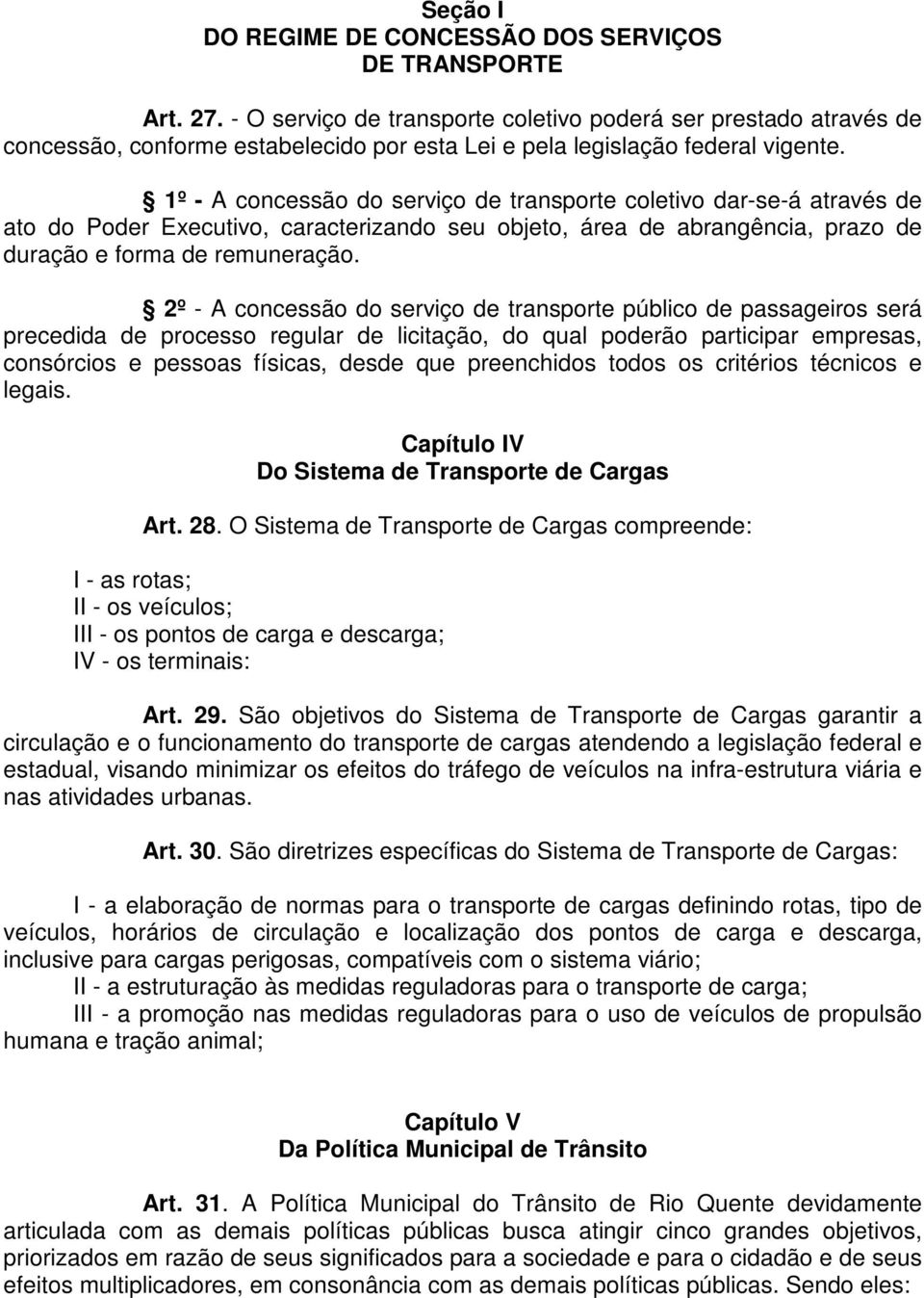 1º - A concessão do serviço de transporte coletivo dar-se-á através de ato do Poder Executivo, caracterizando seu objeto, área de abrangência, prazo de duração e forma de remuneração.