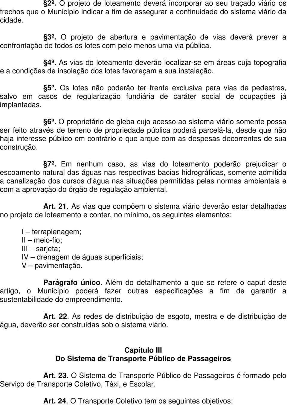 As vias do loteamento deverão localizar-se em áreas cuja topografia e a condições de insolação dos lotes favoreçam a sua instalação. 5º.