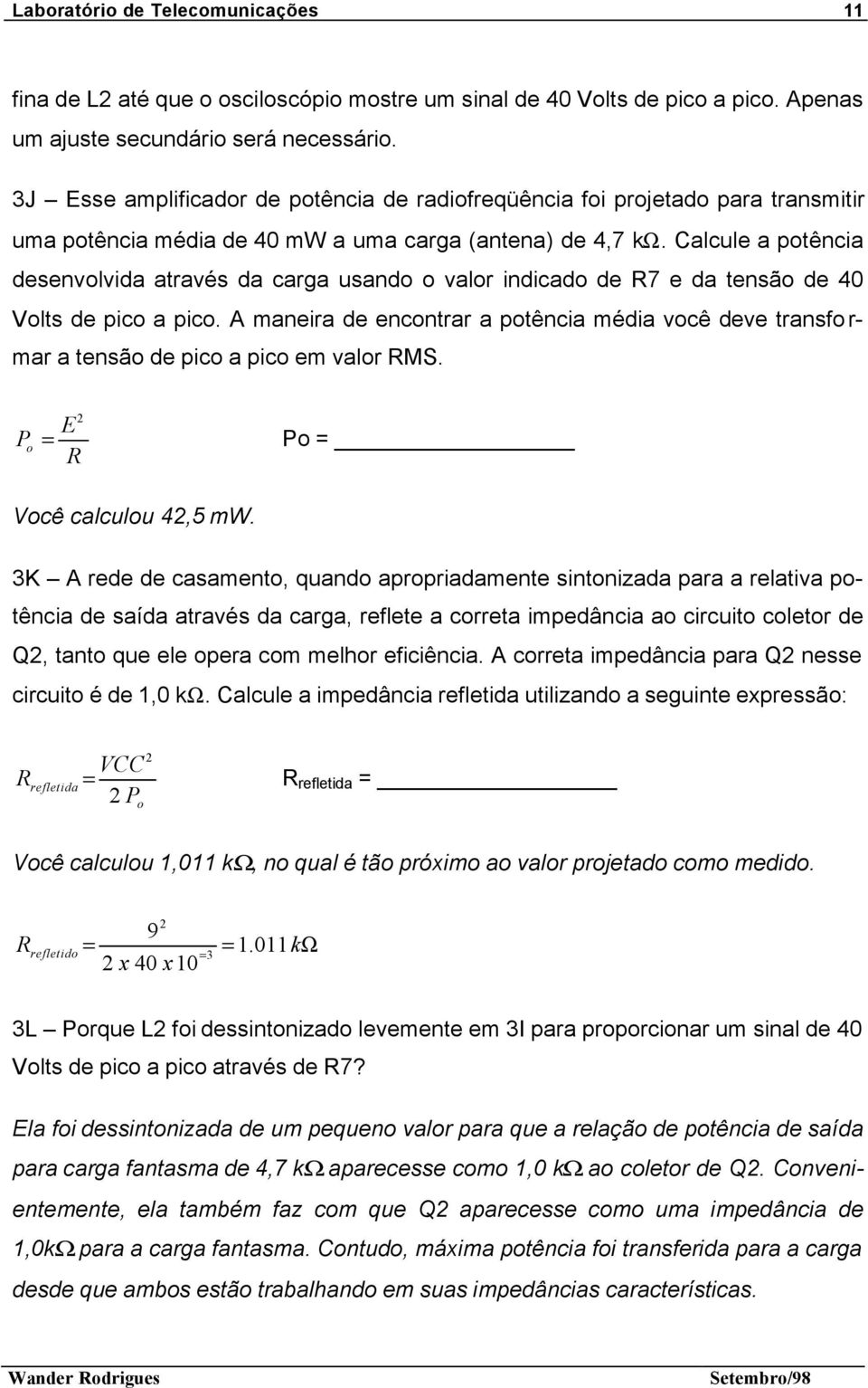 Calcule a potência desenvolvida através da carga usando o valor indicado de R7 e da tensão de 40 Volts de pico a pico.