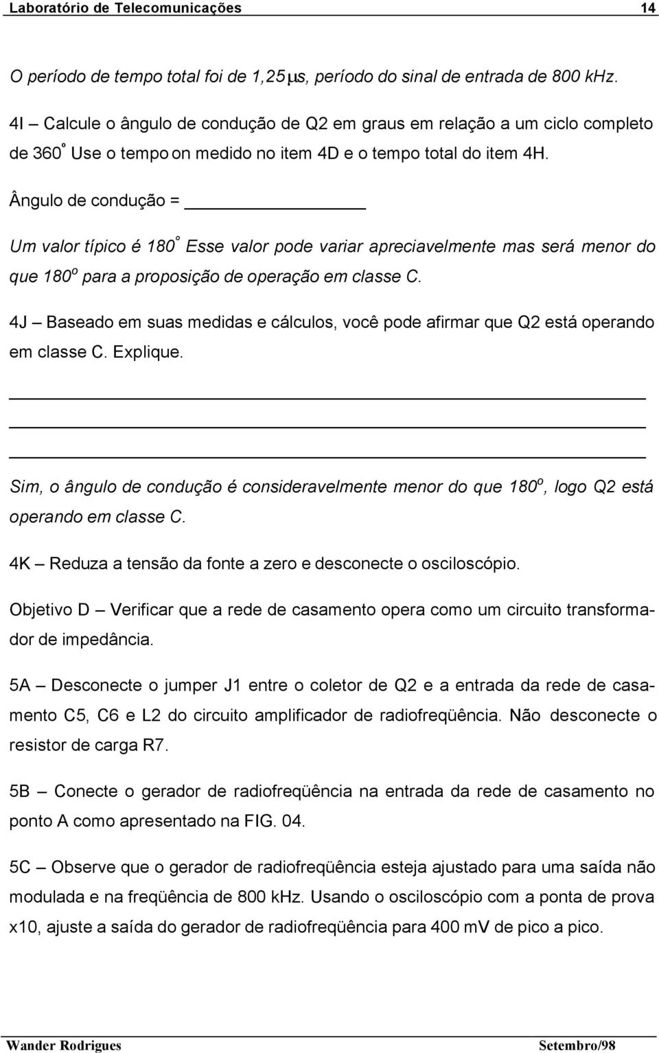 Ângulo de condução = Um valor típico é 180 º Esse valor pode variar apreciavelmente mas será menor do que 180 o para a proposição de operação em classe C.