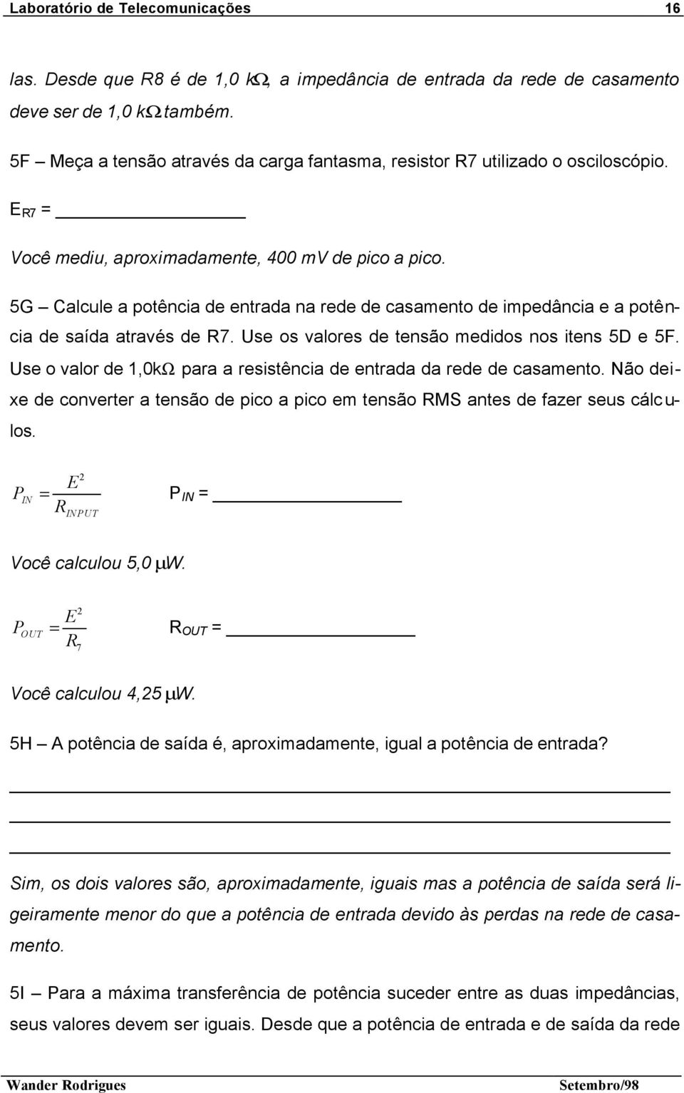 5G Calcule a potência de entrada na rede de casamento de impedância e a potência de saída através de R7. Use os valores de tensão medidos nos itens 5D e 5F.