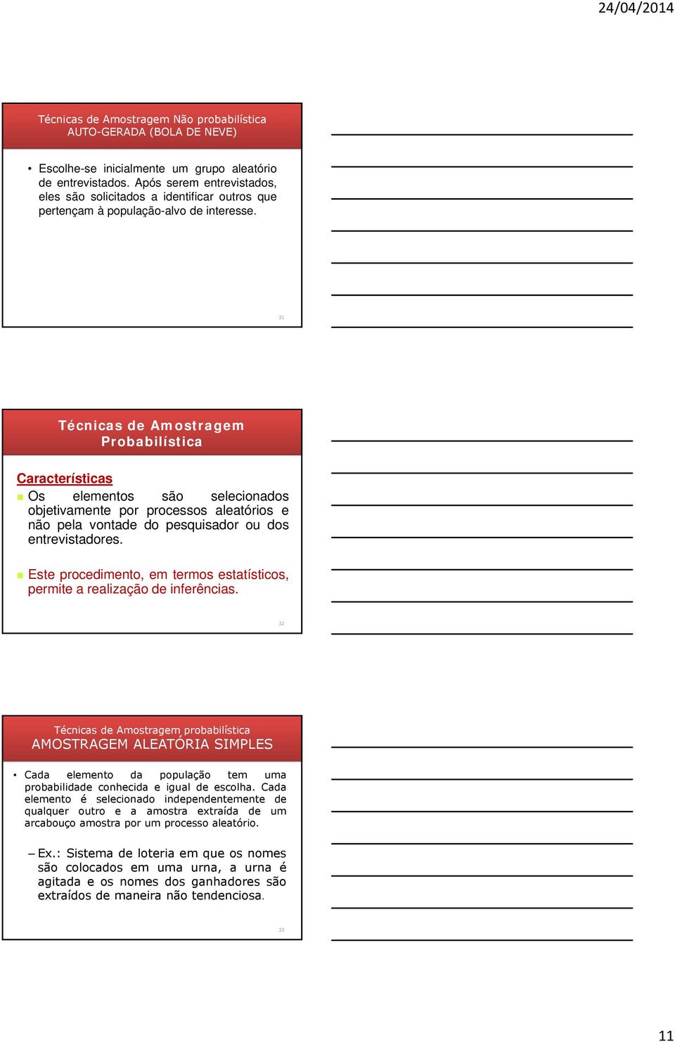 31 Técnicas de Amostragem Probabilística Características Os elementos são selecionados objetivamente por processos aleatórios e não pela vontade do pesquisador ou dos entrevistadores.