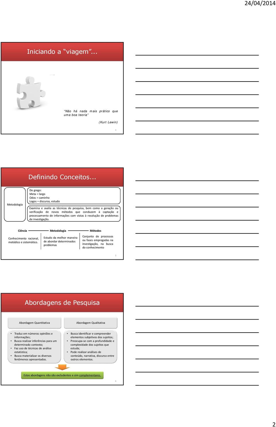 processamento de informações com vistas à resolução de problemas de investigação. Ciência Metodologia Métodos Conhecimento racional, metódico e sistemático.