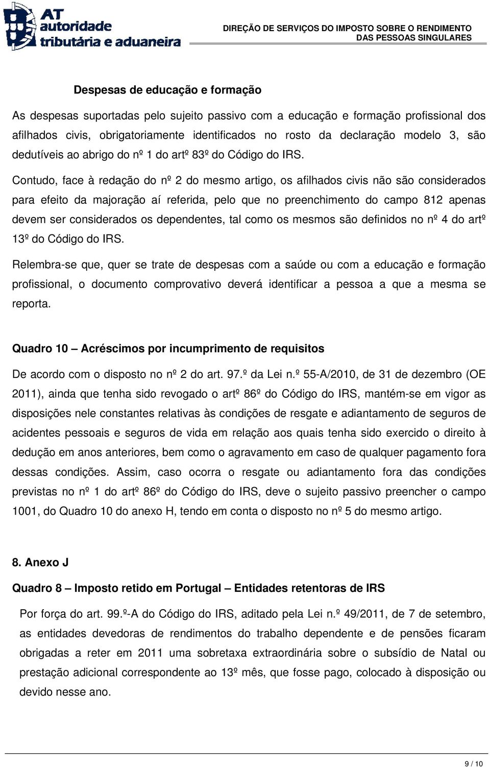 Contudo, face à redação do nº 2 do mesmo artigo, os afilhados civis não são considerados para efeito da majoração aí referida, pelo que no preenchimento do campo 812 apenas devem ser considerados os