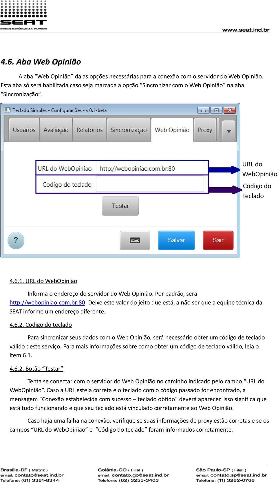 URL do WebOpiniao Informa o endereço do servidor do Web Opinião. Por padrão, será http://webopiniao.com.br:80.