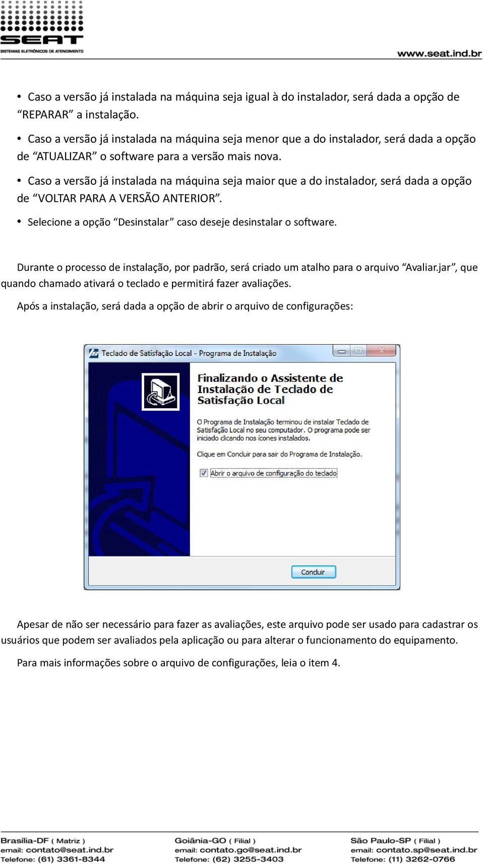 Caso a versão já instalada na máquina seja maior que a do instalador, será dada a opção de VOLTAR PARA A VERSÃO ANTERIOR. Selecione a opção Desinstalar caso deseje desinstalar o software.