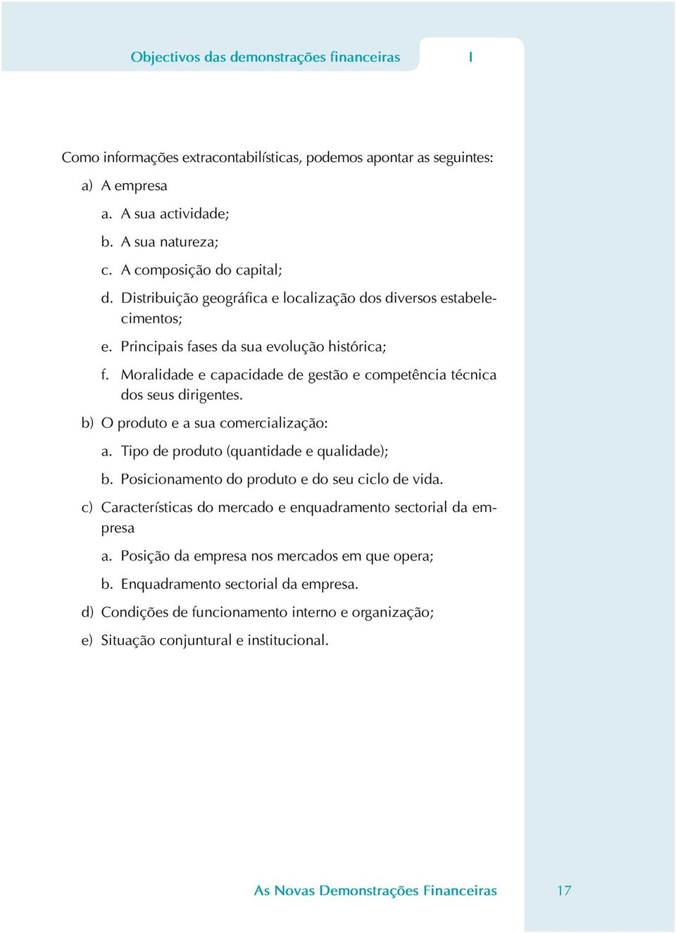 b) O produto e a sua comercialização: a. Tipo de produto (quantidade e qualidade); b. Posicionamento do produto e do seu ciclo de vida.