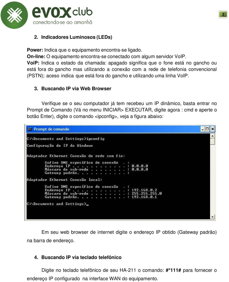 do gancho e utilizando uma linha VoIP. 3.