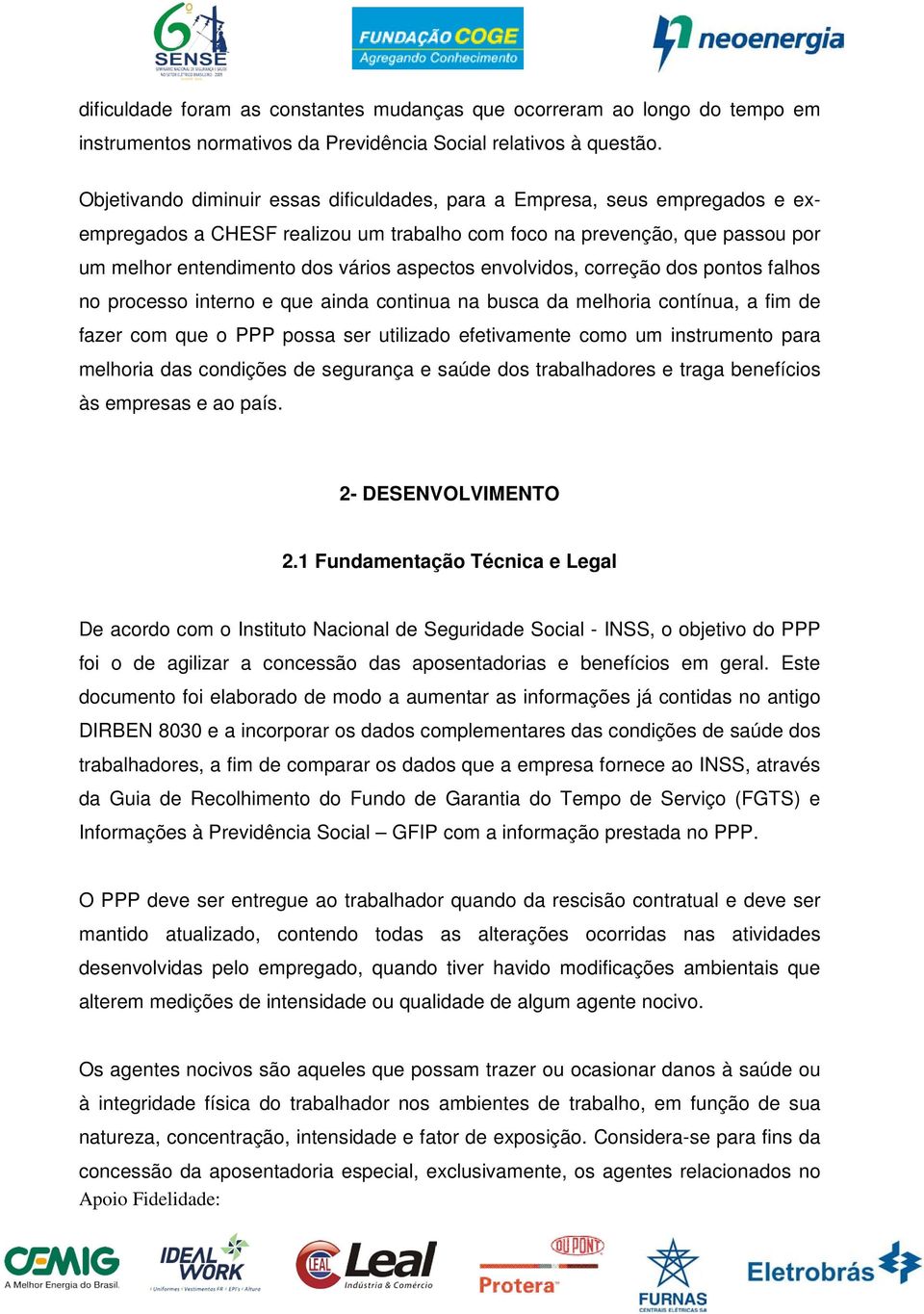 envolvidos, correção dos pontos falhos no processo interno e que ainda continua na busca da melhoria contínua, a fim de fazer com que o PPP possa ser utilizado efetivamente como um instrumento para