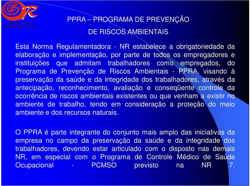 avaliação e conseqüente controle da ocorrência de riscos ambientais existentes ou que venham a existir no ambiente de trabalho, tendo em consideração a proteção do meio ambiente e dos recursos