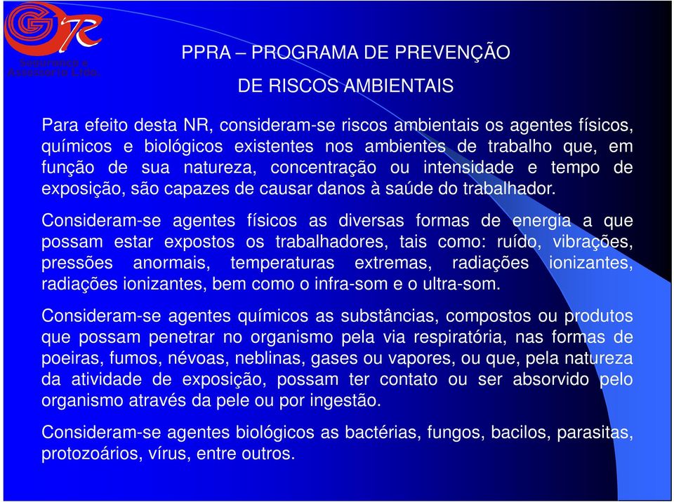 Consideram-se agentes físicos as diversas formas de energia a que possam estar expostos os trabalhadores, tais como: ruído, vibrações, pressões anormais, temperaturas extremas, radiações ionizantes,