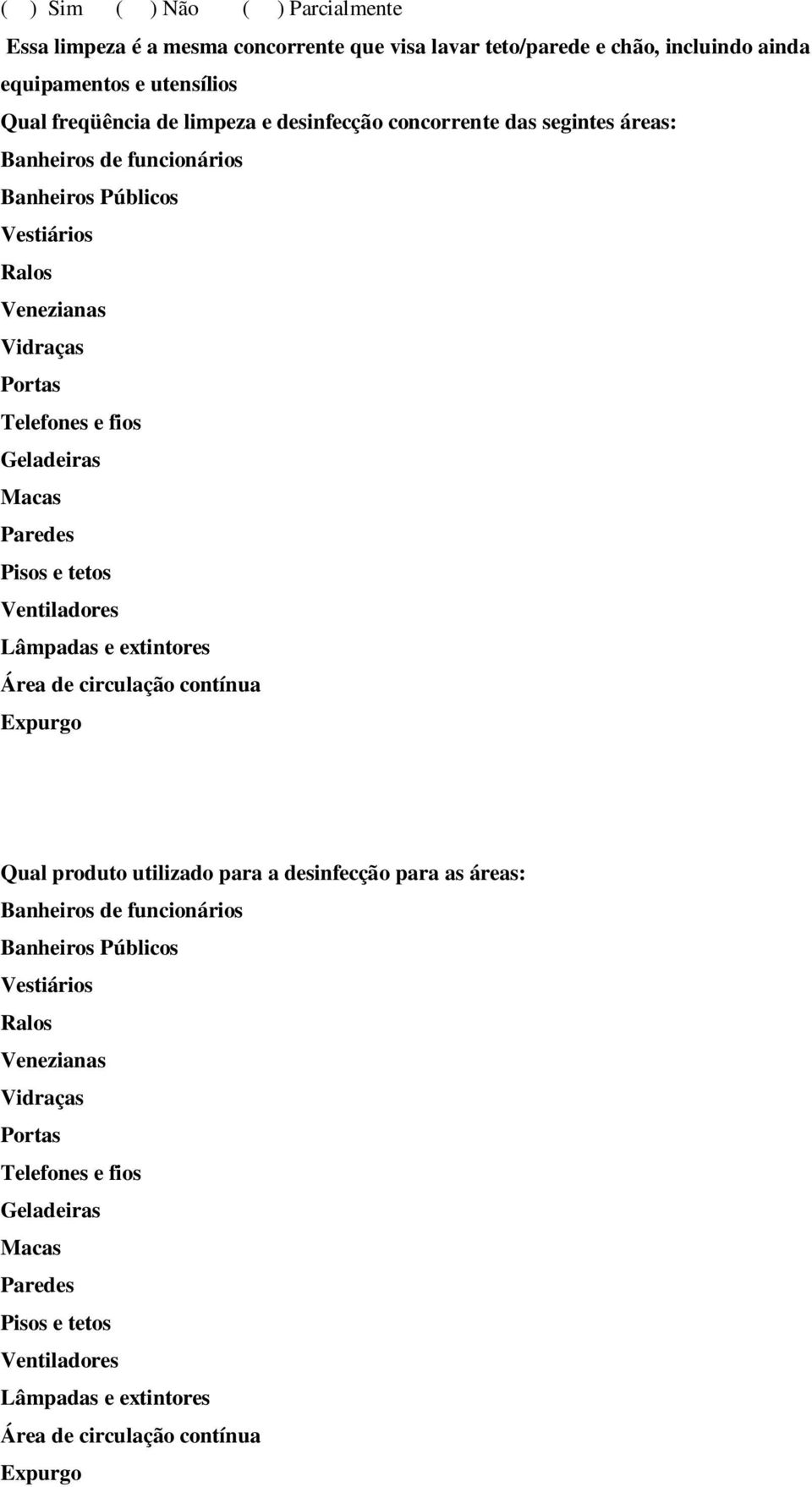 Ventiladores Lâmpadas e extintores Área de circulação contínua Expurgo Qual produto utilizado para a desinfecção para as áreas: Banheiros de funcionários Banheiros