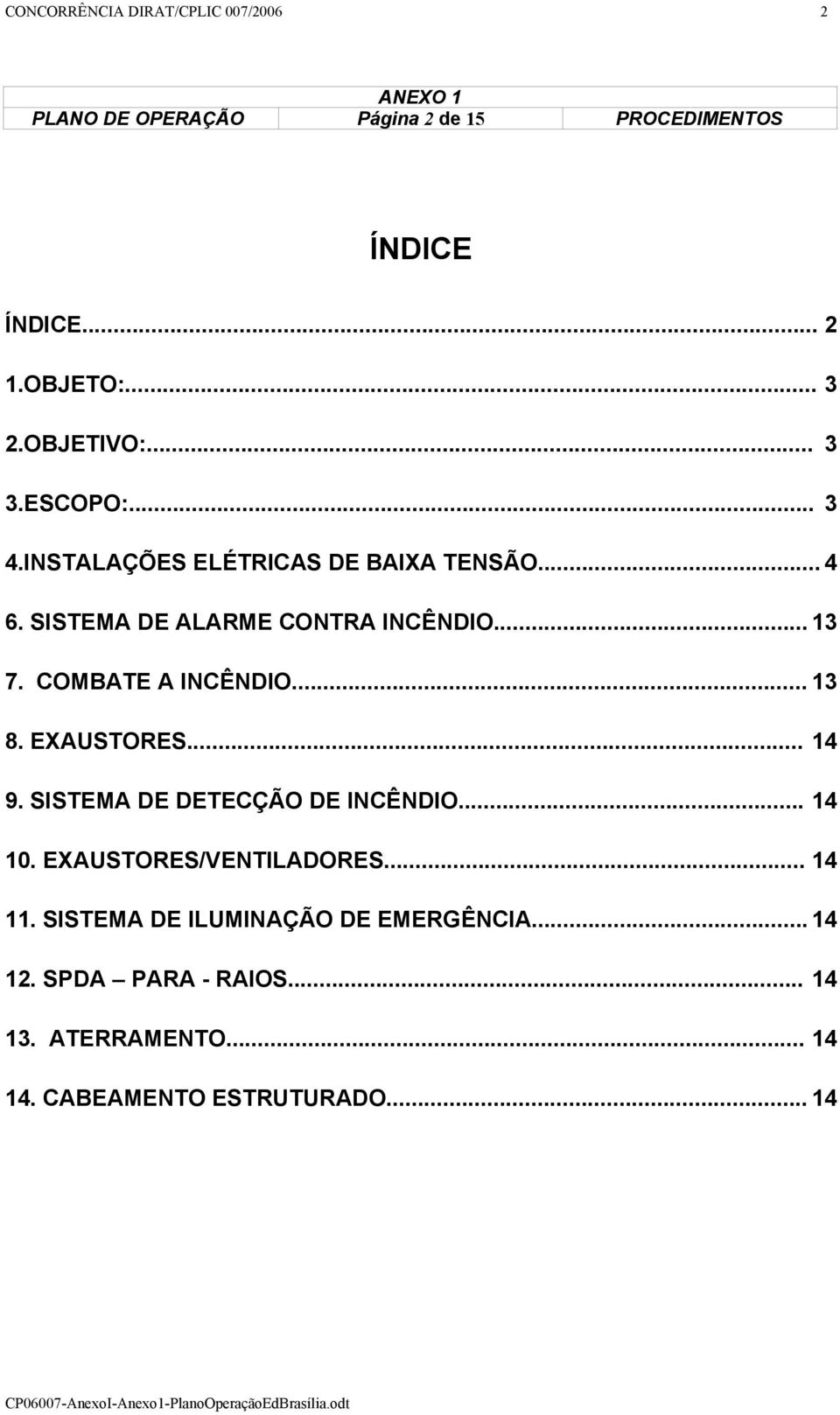 COMBATE A INCÊNDIO... 13 8. EXAUSTORES... 14 9. SISTEMA DE DETECÇÃO DE INCÊNDIO... 14 10. EXAUSTORES/VENTILADORES... 14 11.