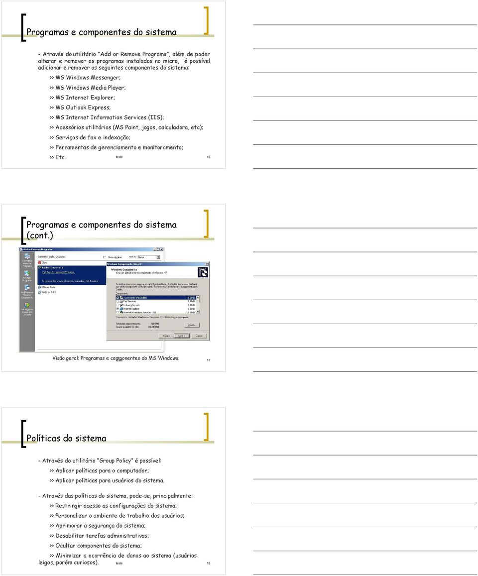 utilitários (MS Paint, jogos, calculadora, etc); >> Serviços de fax e indexação; >> Ferramentas de gerenciamento e monitoramento; >> Etc. Programas e componentes do sistema (cont.