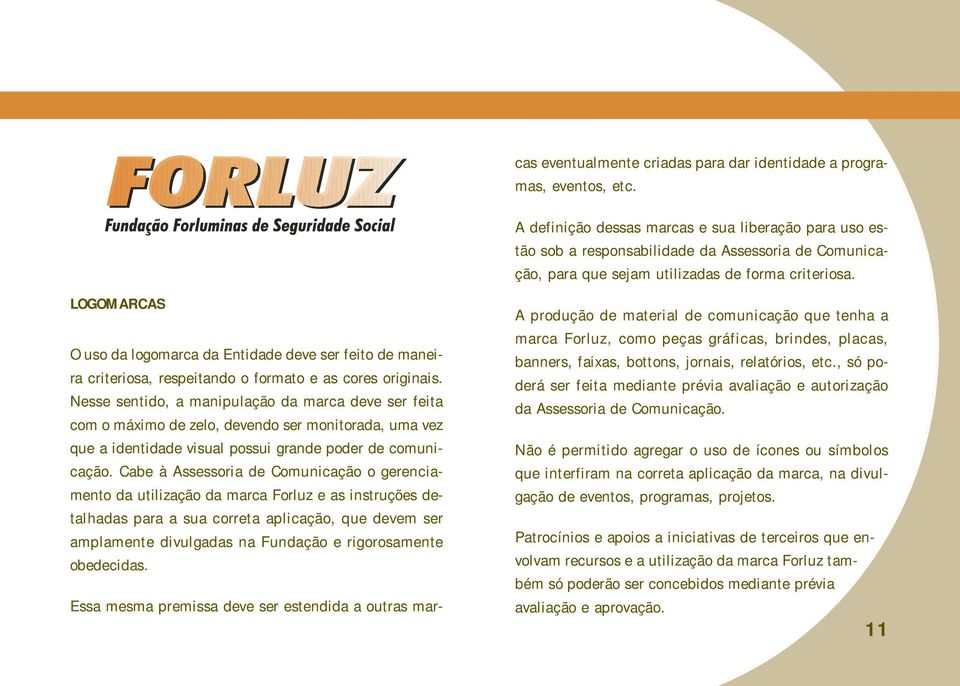 Cabe à Assessoria de Comunicação o gerenciamento da utilização da marca Forluz e as instruções detalhadas para a sua correta aplicação, que devem ser amplamente divulgadas na Fundação e rigorosamente