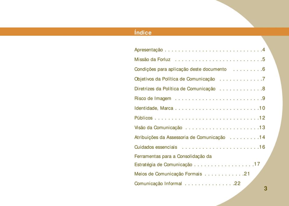 ..9 Identidade, Marca...10 Públicos...12 Visão da Comunicação...13 Atribuições da Assessoria de Comunicação.