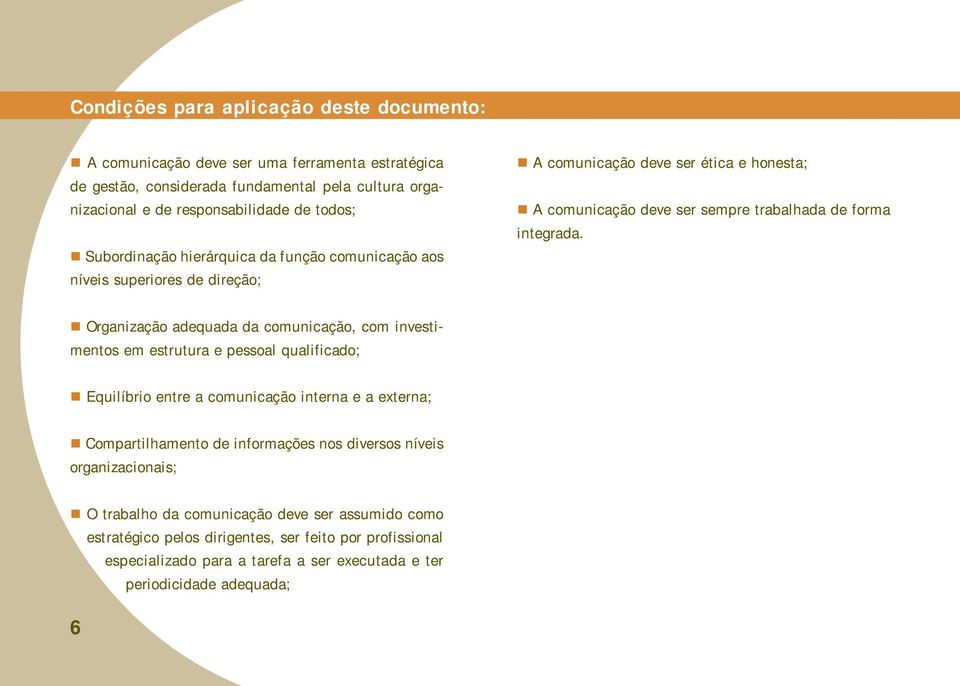 ! Organização adequada da comunicação, com investimentos em estrutura e pessoal qualificado;! Equilíbrio entre a comunicação interna e a externa;!