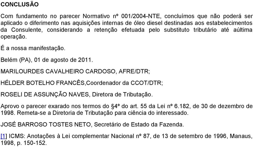 MARILOURDES CAVALHEIRO CARDOSO, AFRE/DTR; HÉLDER BOTELHO FRANCÊS,Coordenador da CCOT/DTR; ROSELI DE ASSUNÇÃO NAVES, Diretora de Tributação. Aprovo o parecer exarado nos termos do 4º do art.