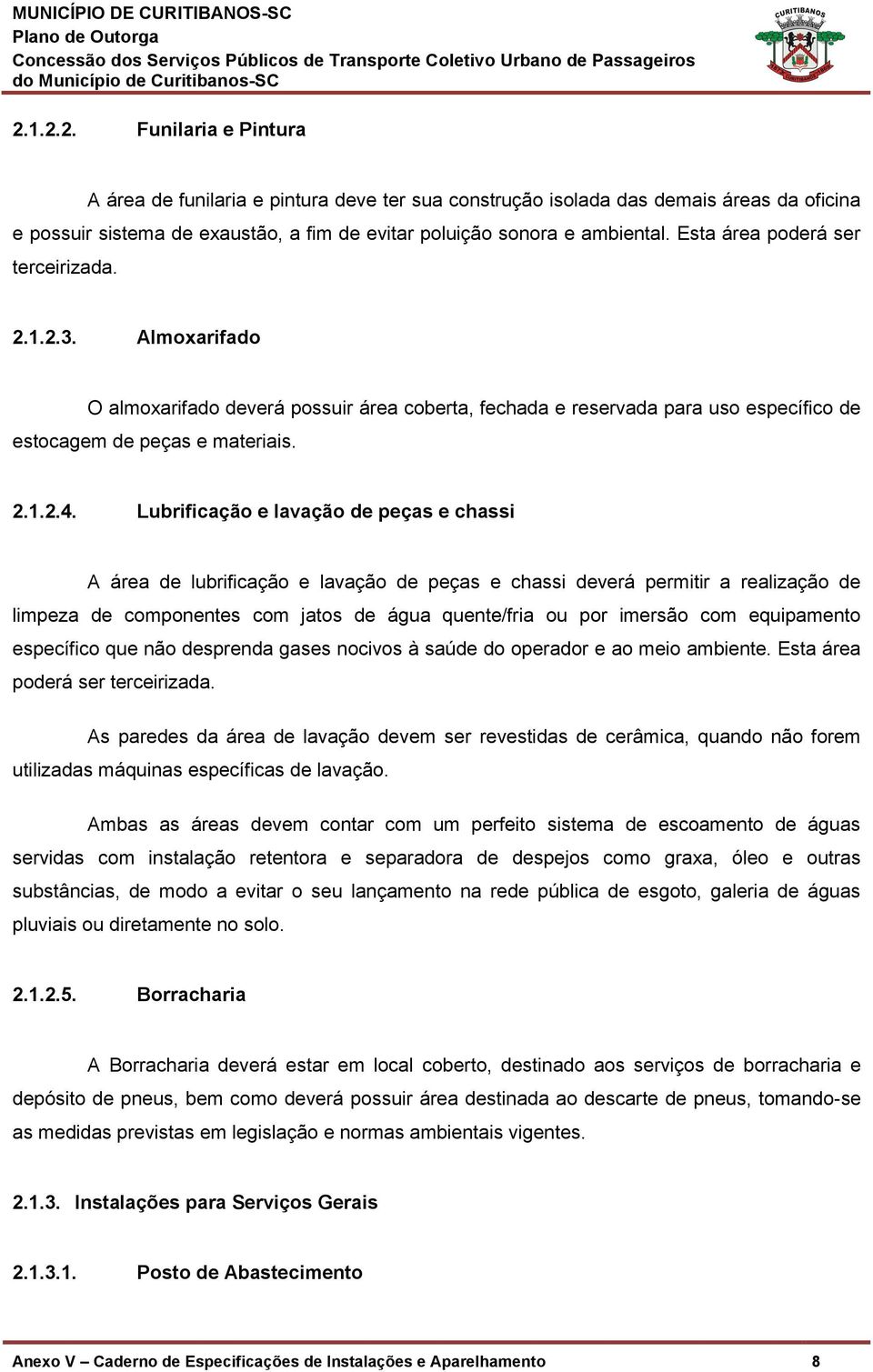 Lubrificação e lavação de peças e chassi A área de lubrificação e lavação de peças e chassi deverá permitir a realização de limpeza de componentes com jatos de água quente/fria ou por imersão com