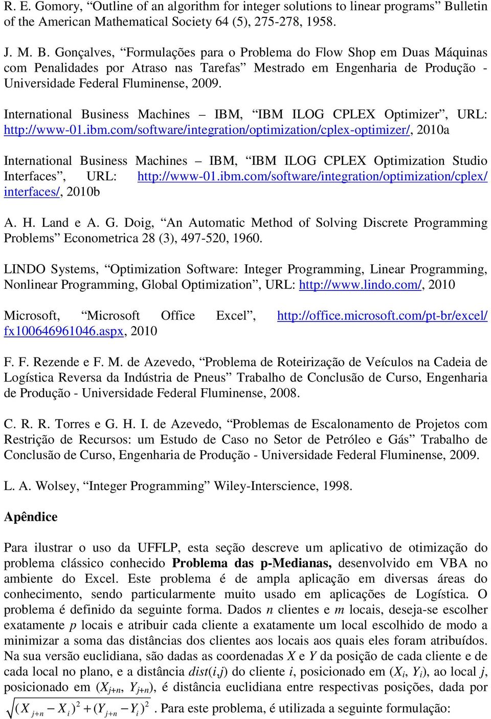 Gonçalves, Formulações para o Problema do Flow Shop em Duas Máquinas com Penalidades por Atraso nas Tarefas Mestrado em Engenharia de Produção - Universidade Federal Fluminense, 2009.