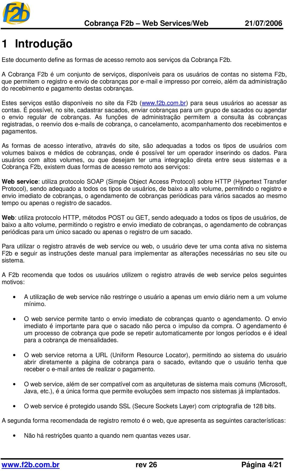 do recebimento e pagamento destas cobranças. Estes serviços estão disponíveis no site da F2b (www.f2b.com.br) para seus usuários ao acessar as contas.