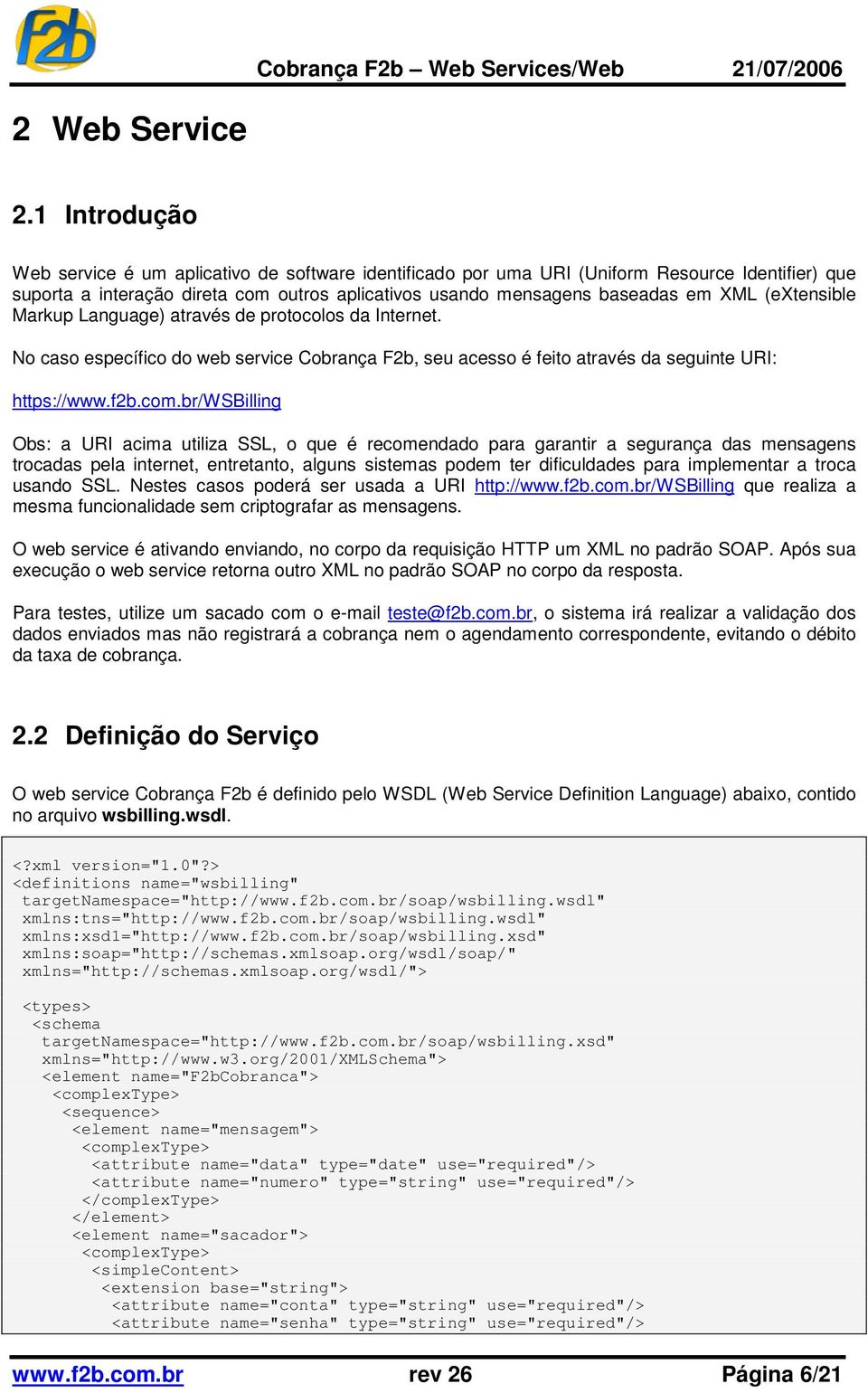 (extensible Markup Language) através de protocolos da Internet. No caso específico do web service Cobrança F2b, seu acesso é feito através da seguinte URI: https://www.f2b.com.