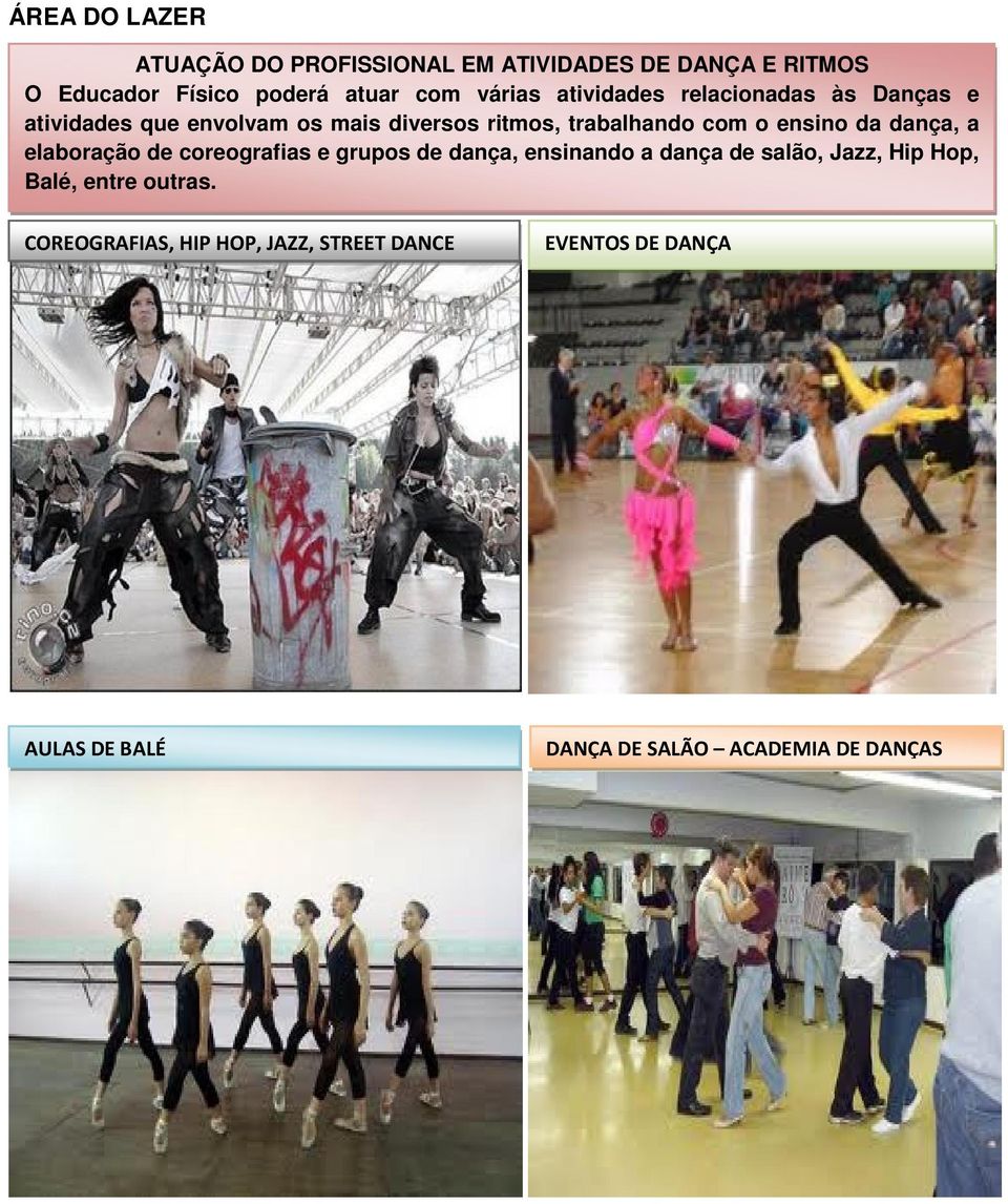 dança, a elaboração de coreografias e grupos de dança, ensinando a dança de salão, Jazz, Hip Hop, Balé, entre