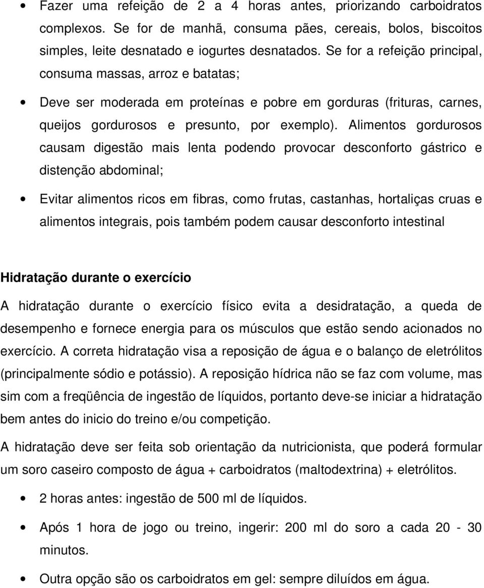 Alimentos gordurosos causam digestão mais lenta podendo provocar desconforto gástrico e distenção abdominal; Evitar alimentos ricos em fibras, como frutas, castanhas, hortaliças cruas e alimentos