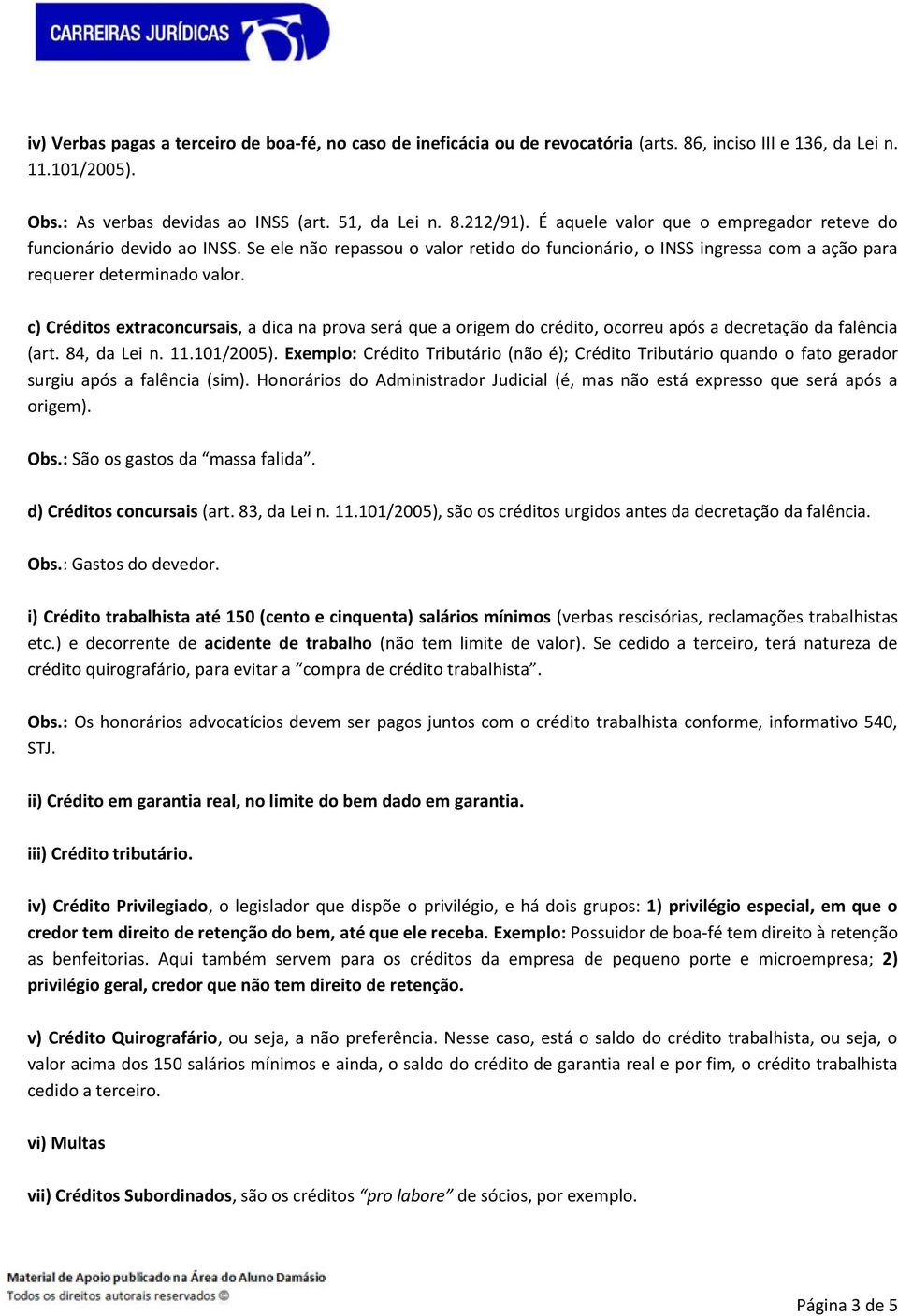 c) Créditos extraconcursais, a dica na prova será que a origem do crédito, ocorreu após a decretação da falência (art. 84, da Lei n.