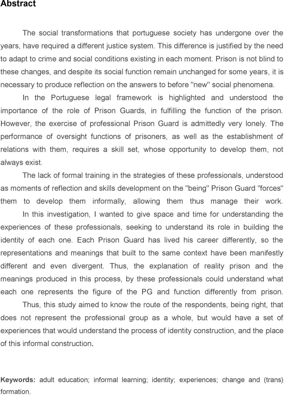 Prison is not blind to these changes, and despite its social function remain unchanged for some years, it is necessary to produce reflection on the answers to before "new" social phenomena.