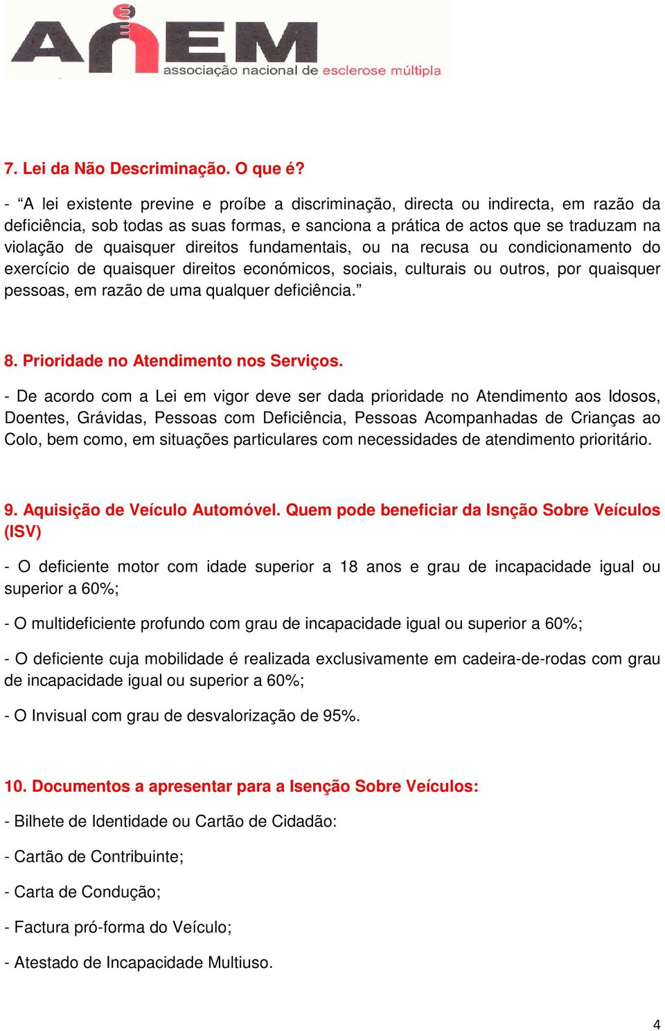 direitos fundamentais, ou na recusa ou condicionamento do exercício de quaisquer direitos económicos, sociais, culturais ou outros, por quaisquer pessoas, em razão de uma qualquer deficiência. 8.