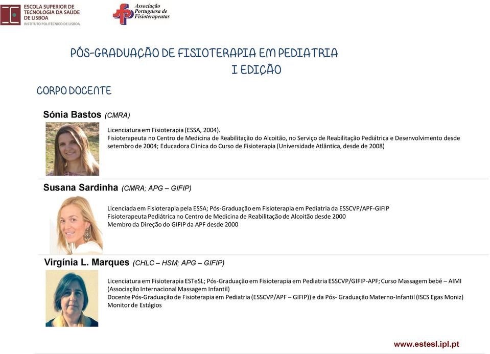 (Universidade Atlântica, desde de 2008) Susana Sardinha (CMRA; APG GIFIP) Licenciada em Fisioterapia pela ESSA; Pós-Graduação em Fisioterapia em Pediatria da ESSCVP/APF-GIFIP Fisioterapeuta