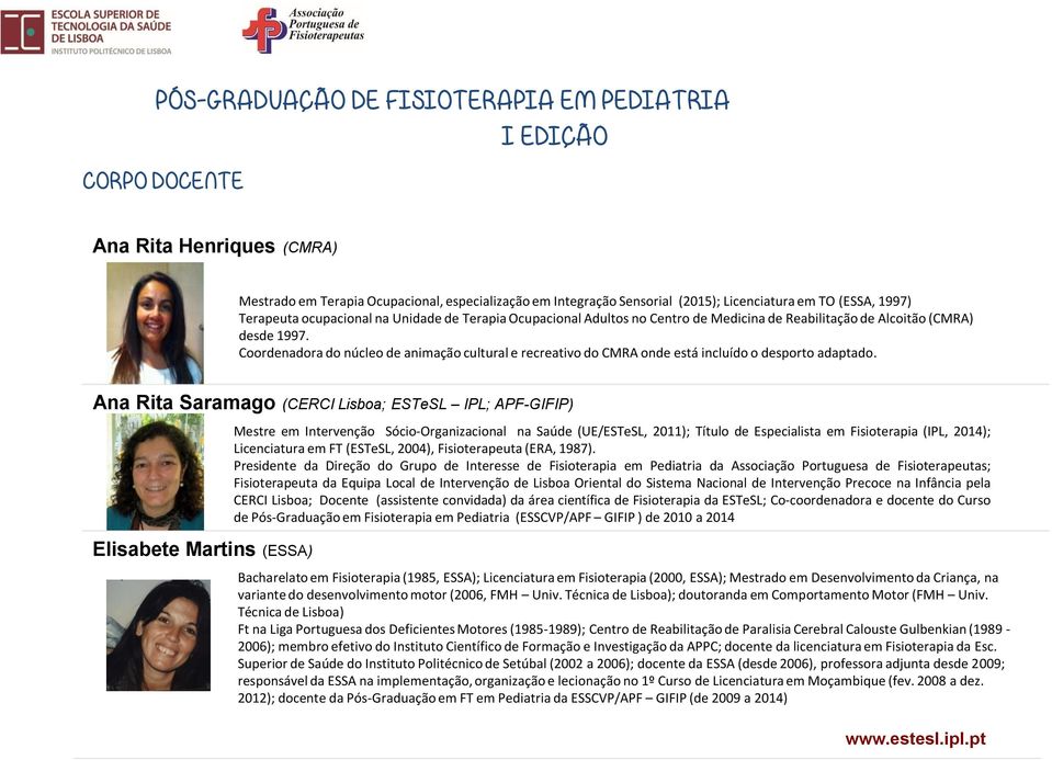 Ana Rita Saramago (CERCI Lisboa; ESTeSL IPL; APF-GIFIP) Elisabete Martins (ESSA) Mestre em Intervenção Sócio-Organizacional na Saúde (UE/ESTeSL, 2011); Título de Especialista em Fisioterapia (IPL,