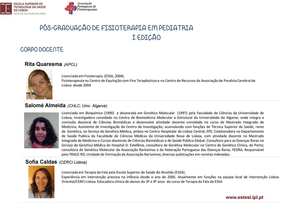 Algarve) Sofia Caldas (CERCI Lisboa) Licenciada em Bioquímica (1990) e doutorada em Genética Molecular (1997) pela Faculdade de Ciências da Universidade de Lisboa; Investigadora convidada no Centro
