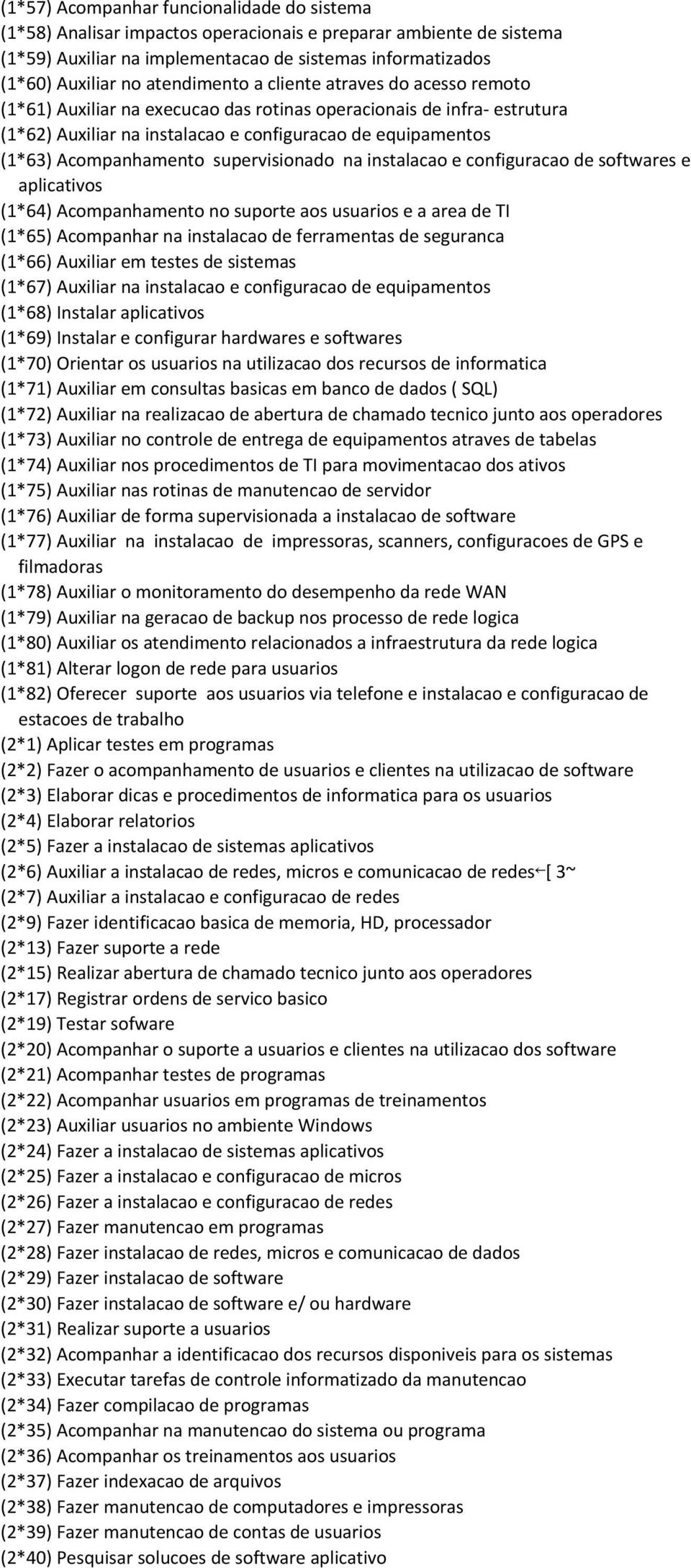 Acompanhamento supervisionado na instalacao e configuracao de softwares e aplicativos (1*64) Acompanhamento no suporte aos usuarios e a area de TI (1*65) Acompanhar na instalacao de ferramentas de