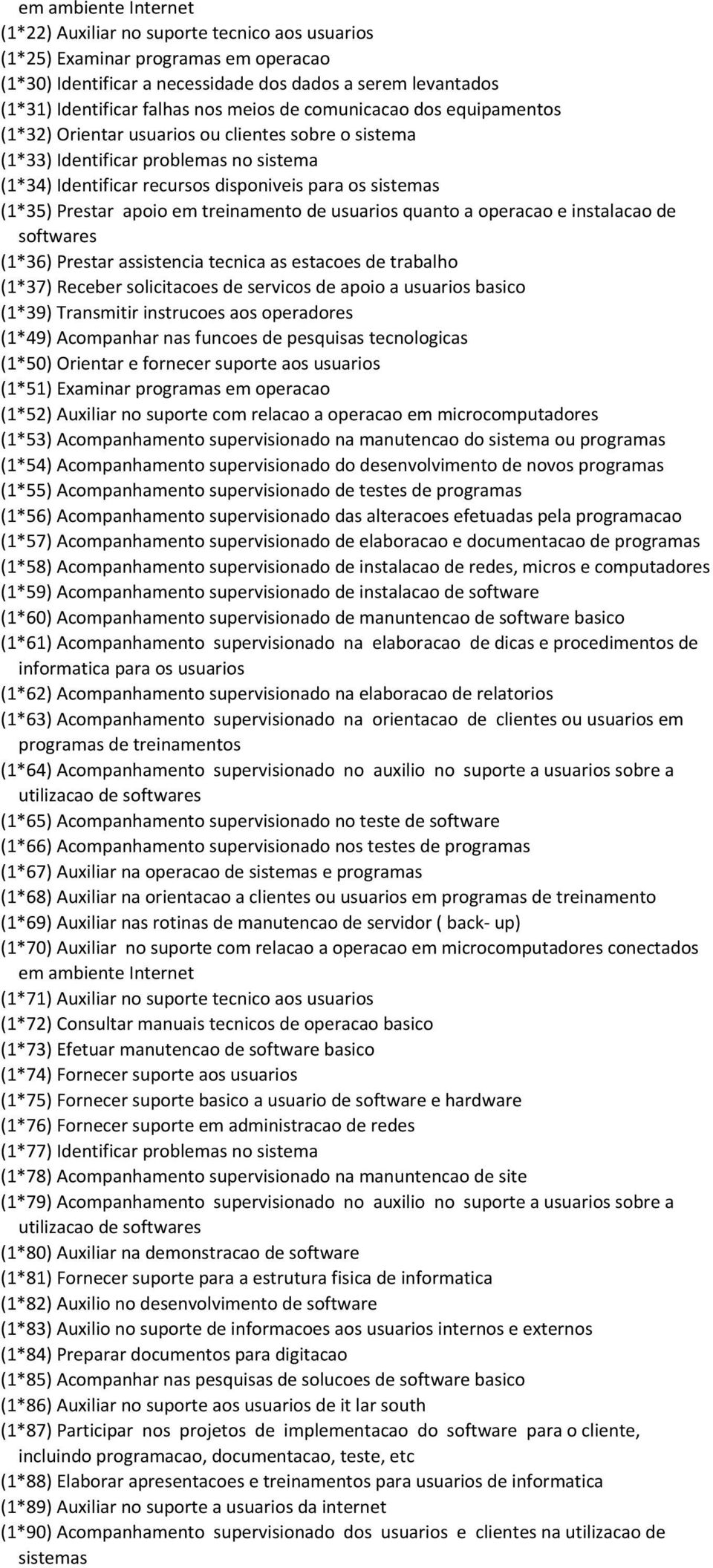 Prestar apoio em treinamento de usuarios quanto a operacao e instalacao de softwares (1*36) Prestar assistencia tecnica as estacoes de trabalho (1*37) Receber solicitacoes de servicos de apoio a