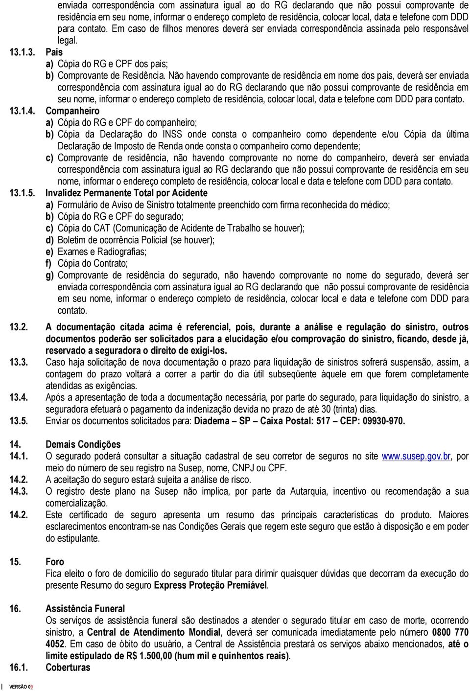 Não havendo comprovante de residência em nome dos pais, deverá ser  DDD para contato. 13.1.4.