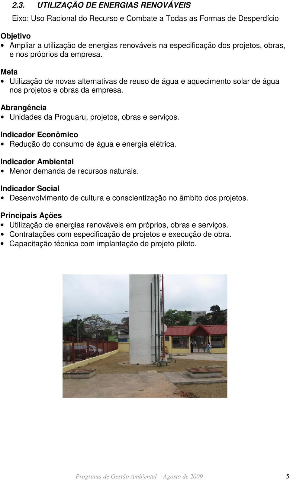 Indicador Econômico Redução do consumo de água e energia elétrica. Menor demanda de recursos naturais. Desenvolvimento de cultura e conscientização no âmbito dos projetos.