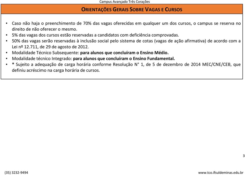 50% das vagas serão reservadas à inclusão social pelo sistema de cotas (vagas de ação afirmativa) de acordo com a Lei nº 12.711, de 29 de agosto de 2012.