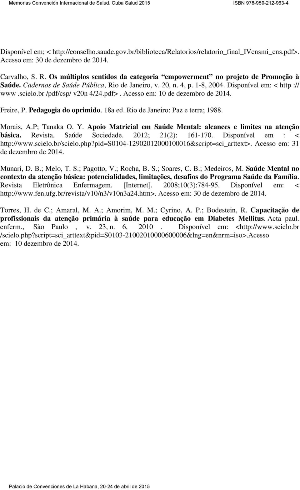 br /pdf/csp/ v20n 4/24.pdf>. Acesso em: 10 de dezembro de 2014. Freire, P. Pedagogia do oprimido. 18a ed. Rio de Janeiro: Paz e terra; 1988. Morais, A.P; Tanaka O. Y.