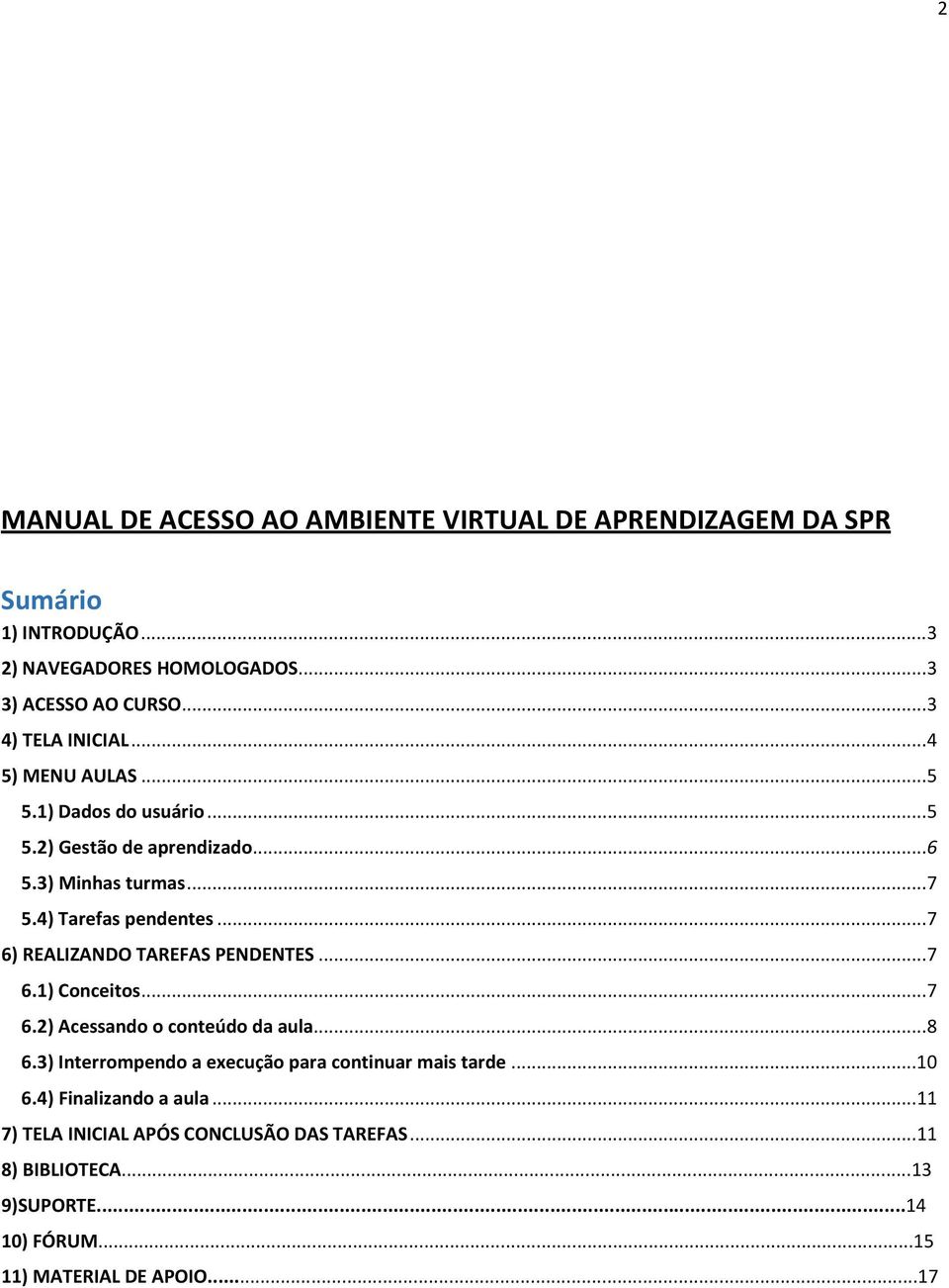 .. 7 6) REALIZANDO TAREFAS PENDENTES... 7 6.1) Conceitos... 7 6.2) Acessando o conteúdo da aula... 8 6.