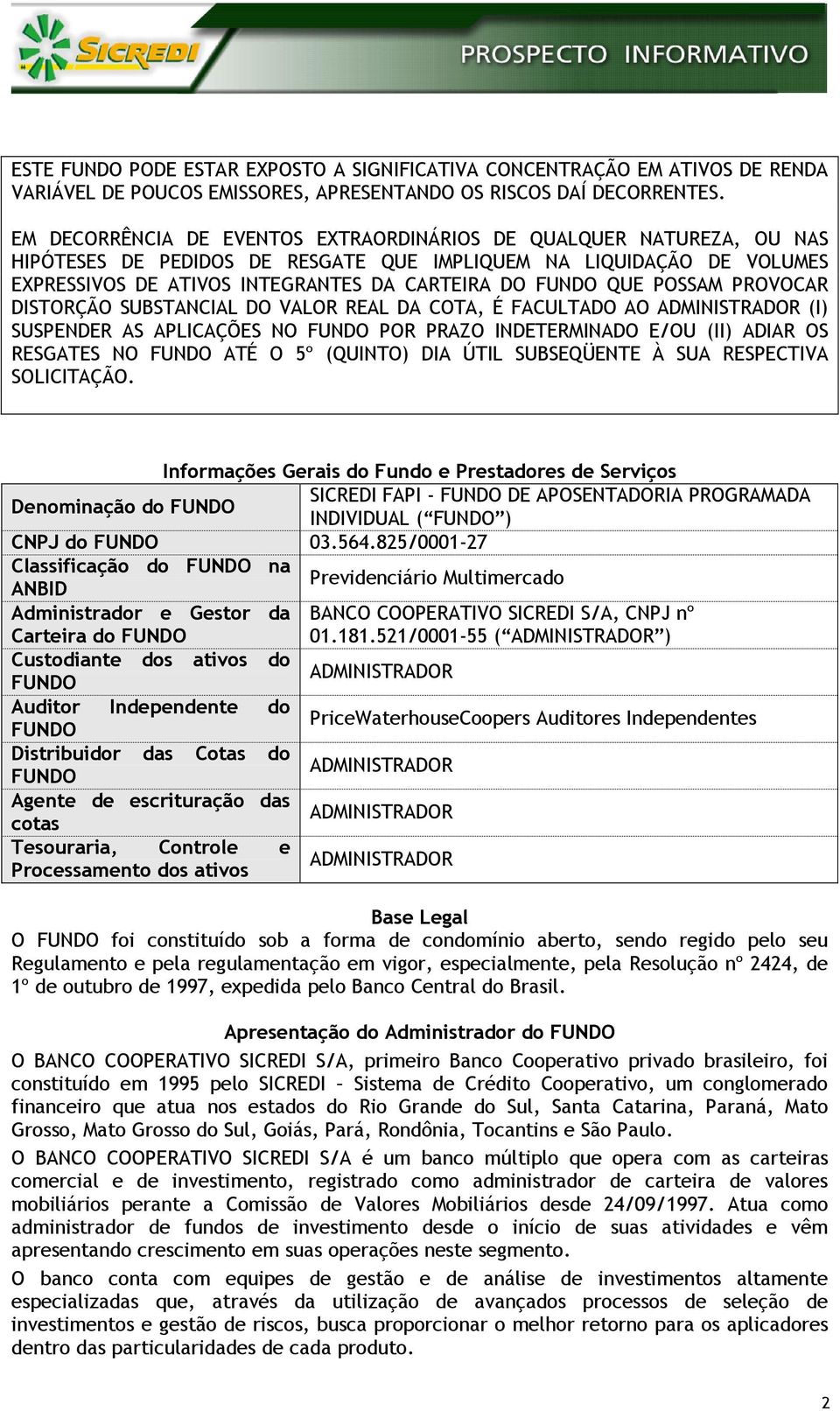 QUE POSSAM PROVOCAR DISTORÇÃO SUBSTANCIAL DO VALOR REAL DA COTA, É FACULTADO AO ADMINISTRADOR (I) SUSPENDER AS APLICAÇÕES NO FUNDO POR PRAZO INDETERMINADO E/OU (II) ADIAR OS RESGATES NO FUNDO ATÉ O