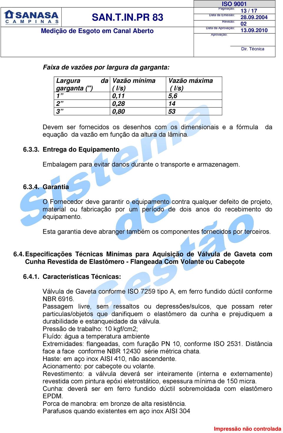 Garantia O Fornecedor deve garantir o equipamento contra qualquer defeito de projeto, material ou fabricação por um período de dois anos do recebimento do equipamento.