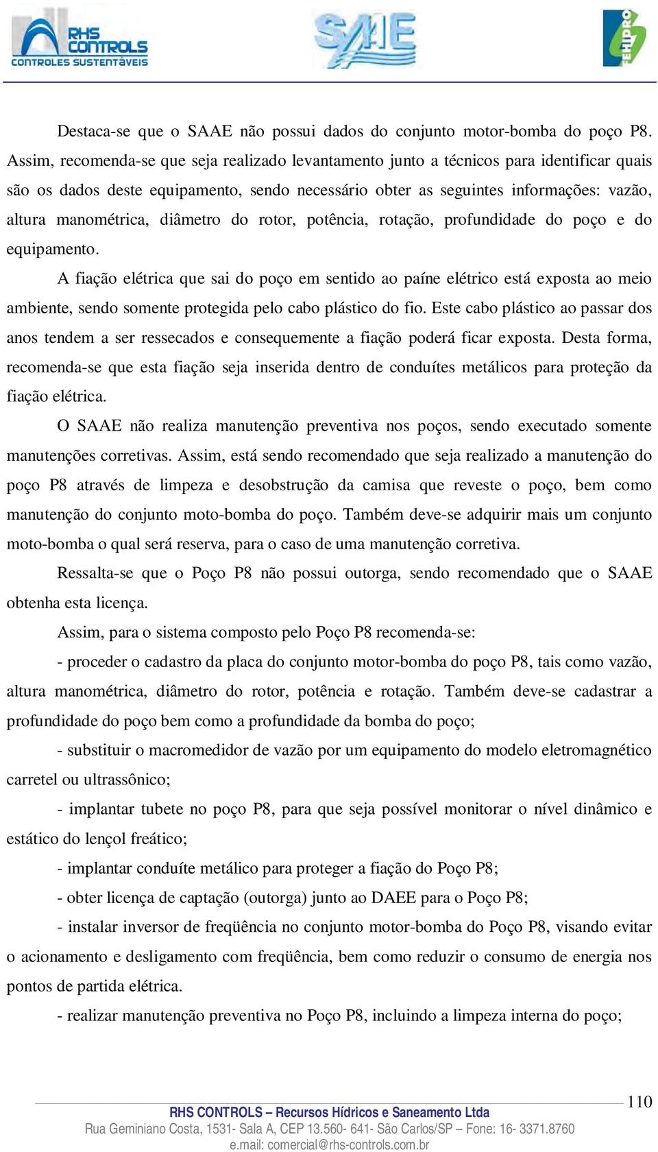 diâmetro do rotor, potência, rotação, profundidade do poço e do equipamento.