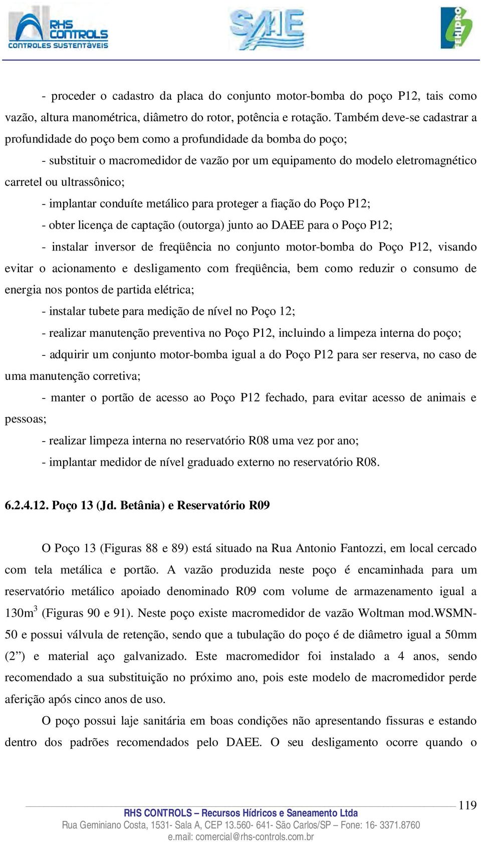 implantar conduíte metálico para proteger a fiação do Poço P12; - obter licença de captação (outorga) junto ao DAEE para o Poço P12; - instalar inversor de freqüência no conjunto motor-bomba do Poço