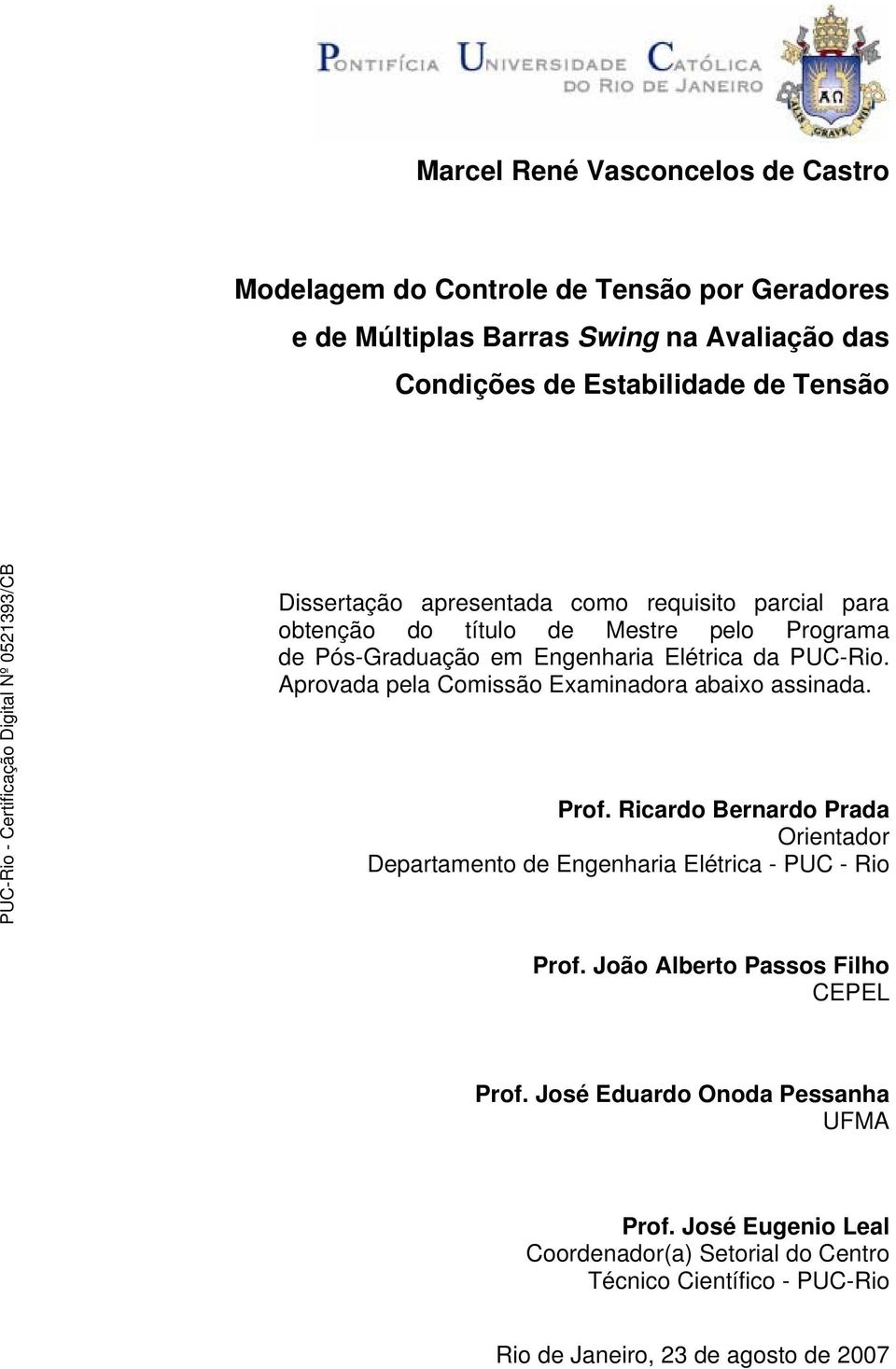 Aprovada pela Comissão Examinadora abaixo assinada. Prof. Ricardo Bernardo Prada Orientador Departamento de Engenharia Elétrica - PUC - Rio Prof.