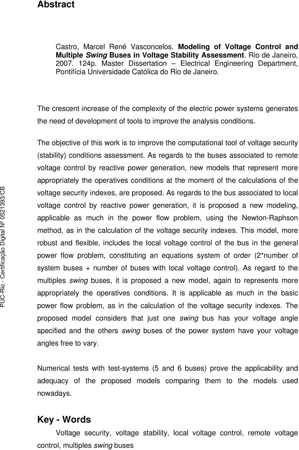 The crescent increase of the complexity of the electric power systems generates the need of development of tools to improve the analysis conditions.