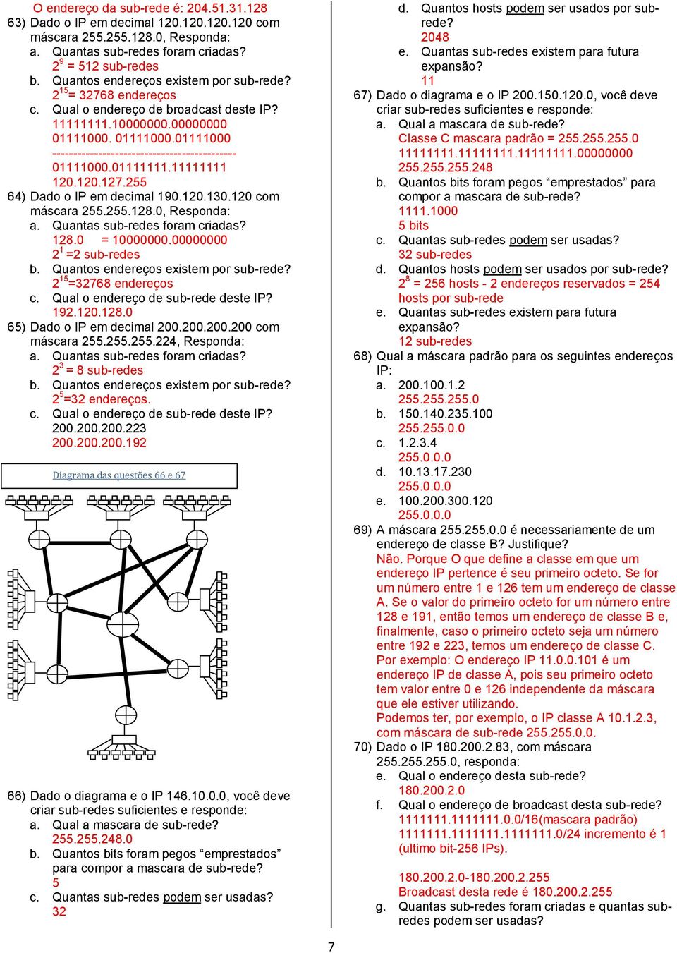 01111000.01111000 -------------------------------------------- 01111000.01111111.11111111 120.120.127.255 64) Dado o IP em decimal 190.120.130.120 com máscara 255.255.128.0, Responda: a.