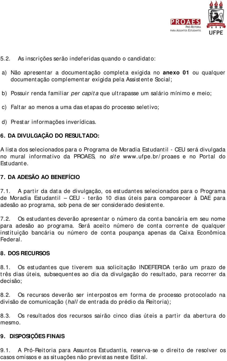 DA DIVULGAÇÃO DO RESULTADO: A lista dos selecionados para o Programa de Moradia Estudantil - CEU será divulgada no mural informativo da PROAES, no site www.ufpe.br/proaes e no Portal do Estudante. 7.