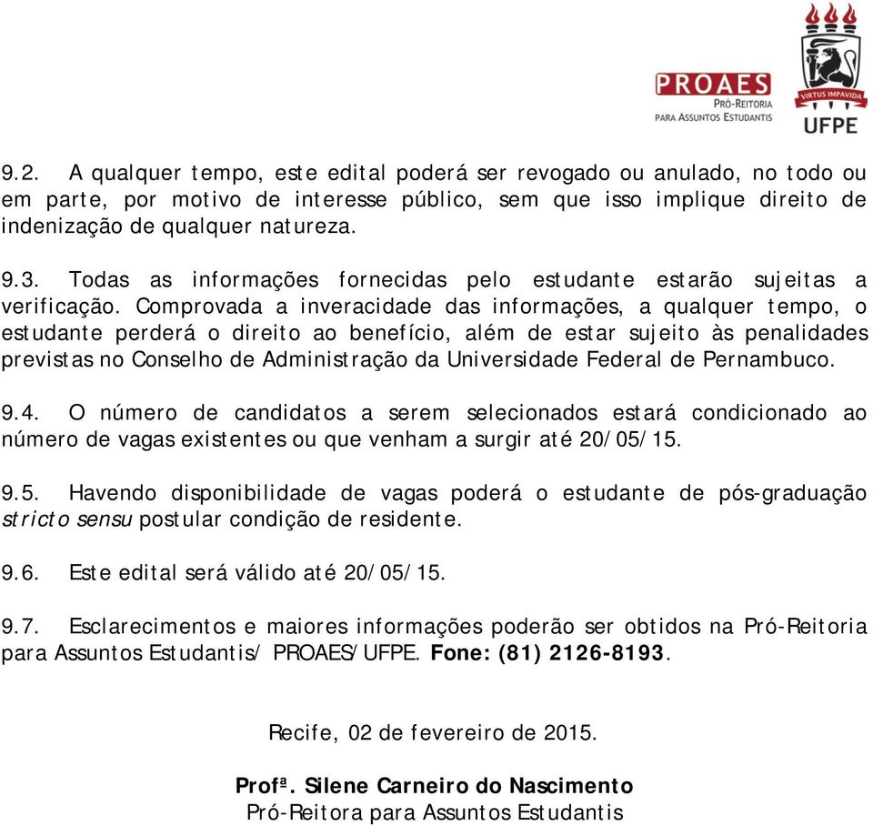 Comprovada a inveracidade das informações, a qualquer tempo, o estudante perderá o direito ao benefício, além de estar sujeito às penalidades previstas no Conselho de Administração da Universidade